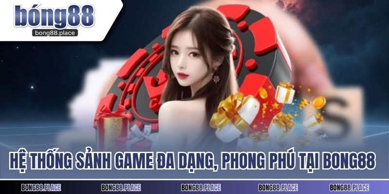 Hệ thống sảnh game đa dạng, phong phú tại BONG88 