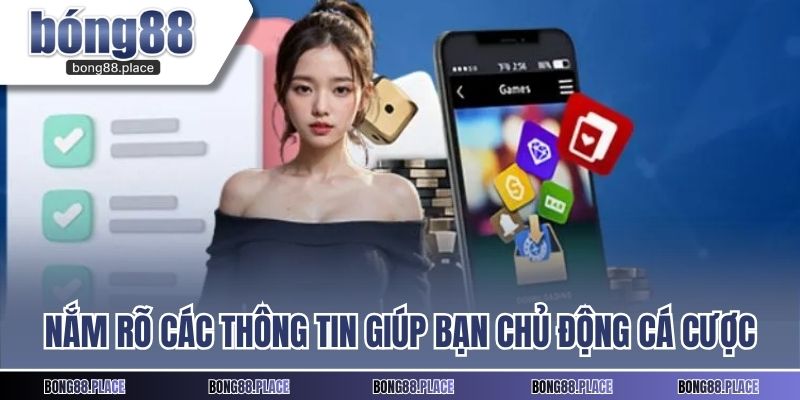 Nắm rõ các thông tin giúp bạn chủ động cá cược