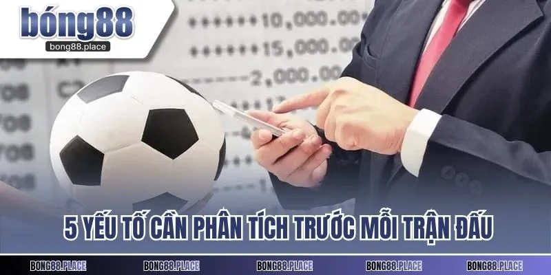  5 yếu tố cần phân tích trước mỗi trận đấu