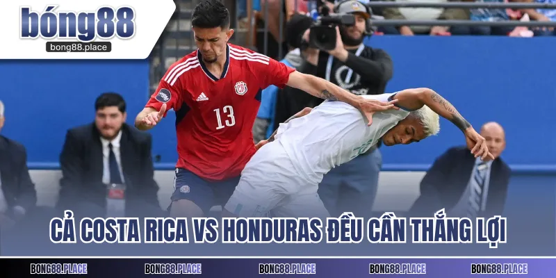 Cả Costa Rica vs Honduras đều cần thắng lợi
