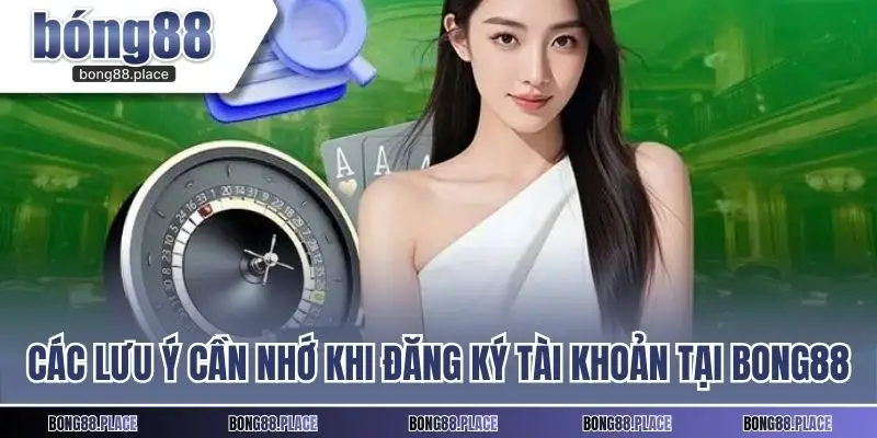 Các lưu ý cần nhớ khi đăng ký tài khoản tại BONG88
