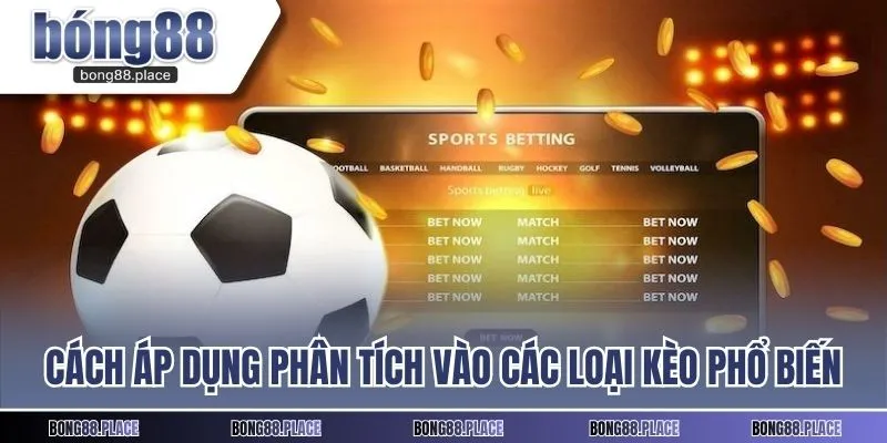 Cách áp dụng phân tích vào các loại kèo phổ biến