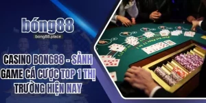 Casino Bong88 - Sảnh Game Cá Cược Top 1 Thị Trường Hiện Nay