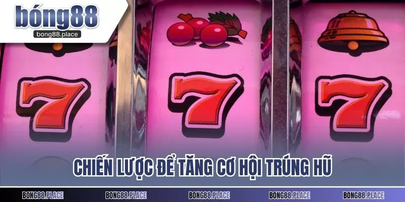 Chiến lược để tăng cơ hội trúng hũ