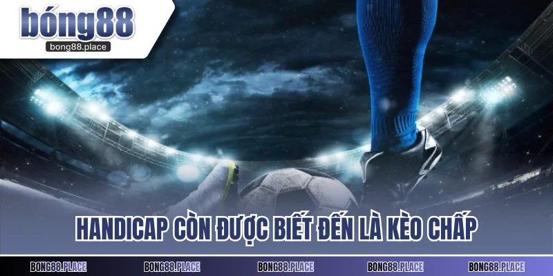 Handicap còn được các tay cược biết đến là kèo chấp 