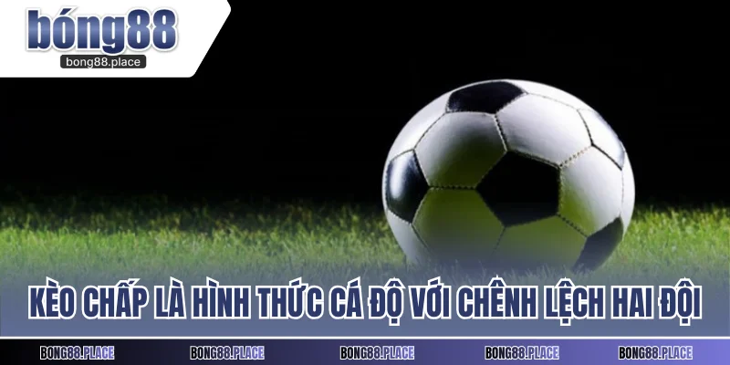 Kèo chấp là hình thức cá độ đưa ra với chênh lệch giữa hai đội 