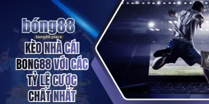 Kèo Nhà Cái Bong88 Với Các Tỷ Lệ Cược Chất Nhất Bạn Nên Biết