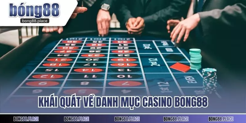 Khái quát về danh mục casino Bong88