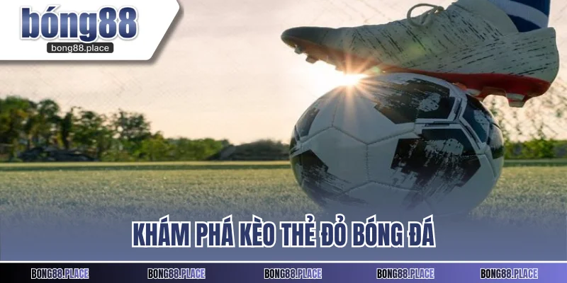 Khám phá kèo thẻ đỏ bóng đá