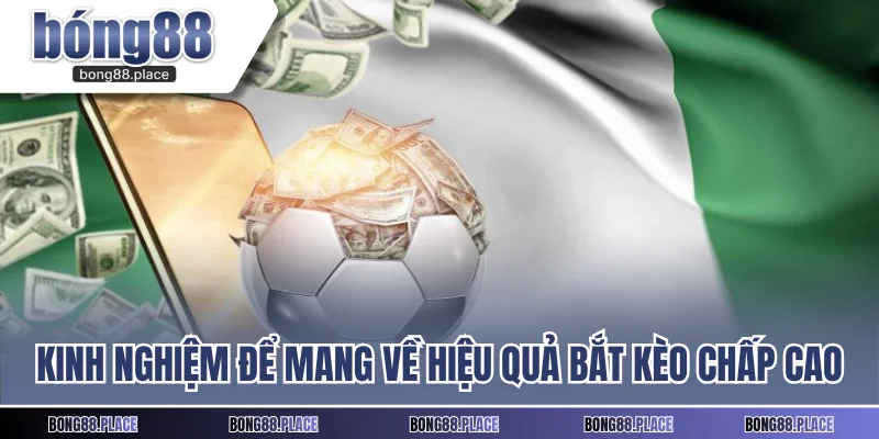 Kinh nghiệm để mang về hiệu quả bắt các loại kèo chấp cao