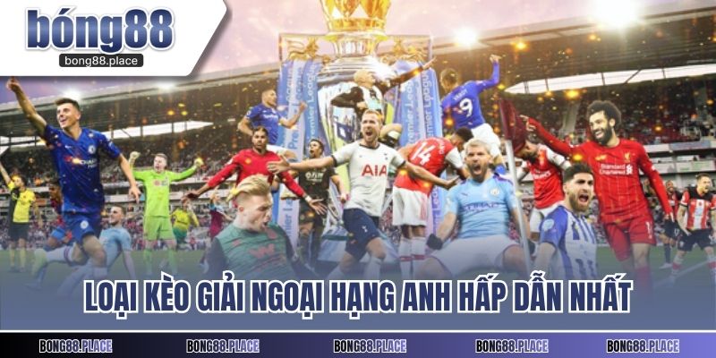 Loại kèo Giải Ngoại Hạng Anh hấp dẫn nhất