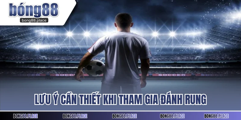 Lưu ý cần thiết khi tham gia đánh rung 