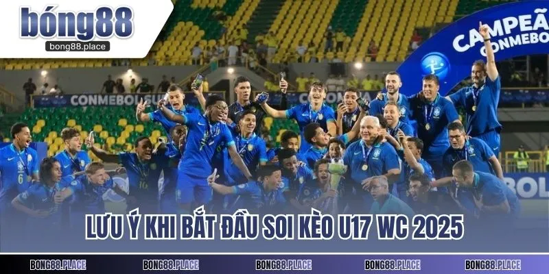 Lưu ý khi bắt đầu soi kèo U17 WC 2025