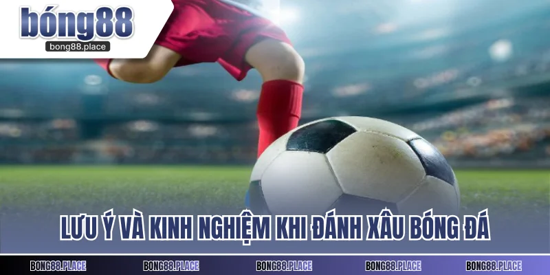 Lưu ý và kinh nghiệm khi đánh xâu bóng đá
