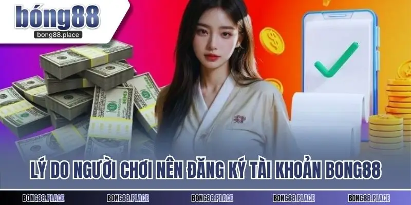 Lý do người chơi nên đăng ký tài khoản BONG88