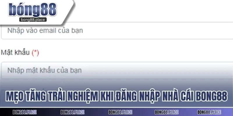 Mẹo tăng trải nghiệm khi đăng nhập nhà cái BONG88