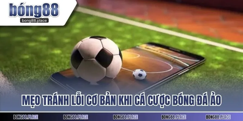 Mẹo tránh lỗi cơ bản khi cá cược bóng đá ảo