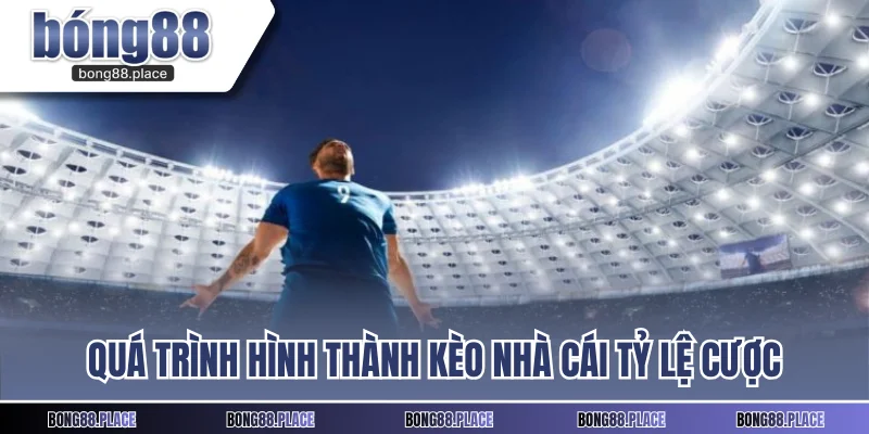 Quá trình hình thành kèo nhà cái tỷ lệ cược