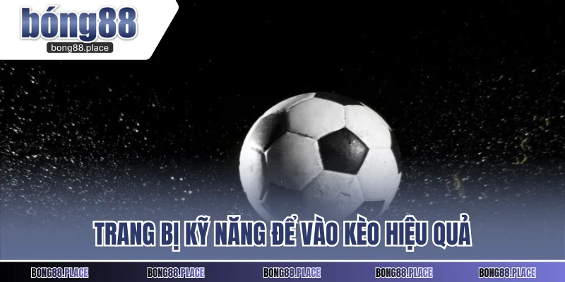 Trang bị kỹ năng để vào kèo hiệu quả