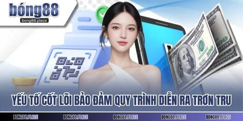 Yếu tố cốt lõi bảo đảm quy trình rút tiền diễn ra trơn tru